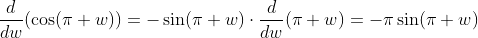 \frac{d}{dw}(\cos(\pi w))=-\sin(\pi w)\cdot\frac{d}{dw}(\pi w)=-\pi\sin(\pi w)