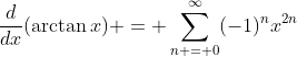 \frac{d}{dx}(\arctan{x}) = \sum_{n = 0}^{\infty}(-1)^nx^{2n}