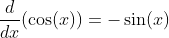 \frac{d}{dx}(\cos(x))=-\sin(x)