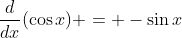 \frac{d}{dx}(\cos{x}) = -\sin{x}