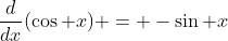 \frac{d}{dx}(\cos x) = -\sin x