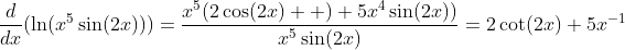 \frac{d}{dx}(\ln(x^5\sin(2x)))=\frac{x^5(2\cos(2x)  )+5x^4\sin(2x))}{x^5\sin(2x)}=2\cot(2x)+5x^{-1}