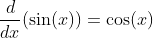 \frac{d}{dx}(\sin(x))=\cos(x)