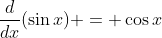 \frac{d}{dx}(\sin{x}) = \cos{x}