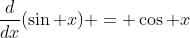 \frac{d}{dx}(\sin x) = \cos x