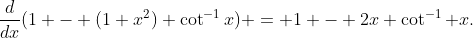 \frac{d}{dx}(1 - (1+x^2) \cot^{-1}x) = 1 - 2x \cot^{-1} x.