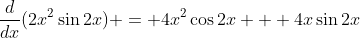 \frac{d}{dx}(2x^2\sin{2x}) = 4x^2\cos{2x} + 4x\sin{2x}
