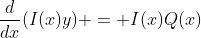 \frac{d}{dx}(I(x)y) = I(x)Q(x)