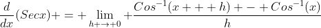 \frac{d}{dx}(Secx) = \lim_{h \rightarrow 0} \frac{Cos^{-1}(x + h) - Cos^{-1}(x)}{h}