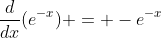 \frac{d}{dx}(e^{-x}) = -e^{-x}