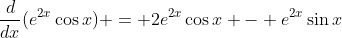 \frac{d}{dx}(e^{2x}\cos{x}) = 2e^{2x}\cos{x} - e^{2x}\sin{x}