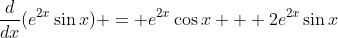 \frac{d}{dx}(e^{2x}\sin{x}) = e^{2x}\cos{x} + 2e^{2x}\sin{x}