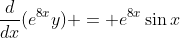 \frac{d}{dx}(e^{8x}y) = e^{8x}\sin{x}