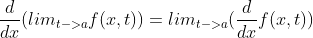 \frac{d}{dx}(lim_{t->a}f(x,t))=lim_{t->a}(\frac{d}{dx}f(x,t))