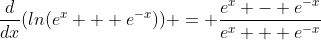 \frac{d}{dx}(ln(e^x + e^{-x})) = \frac{e^x - e^{-x}}{e^x + e^{-x}}