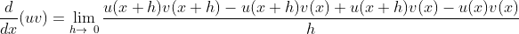 \frac{d}{dx}(uv)=\lim_{h\to\0}\frac{u(x+h)v(x+h)-u(x+h)v(x)+u(x+h)v(x)-u(x)v(x)}{h}