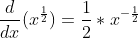 \frac{d}{dx}(x^{\frac{1}{2}})=\frac{1}{2}*x^{-\frac{1}{2}}