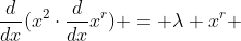 \frac{d}{dx}(x^2\cdot\frac{d}{dx}x^r) = \lambda x^r 