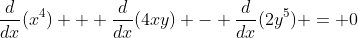 \frac{d}{dx}(x^4) + \frac{d}{dx}(4xy) - \frac{d}{dx}(2y^5) = 0
