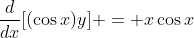 \frac{d}{dx}[(\cos{x})y] = x\cos{x}