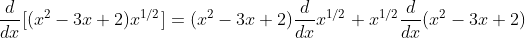 \frac{d}{dx}[(x^2-3x+2)x^{1/2}]=(x^2-3x+2)\frac{d}{dx}x^{1/2}+x^{1/2}\frac{d}{dx}(x^2-3x+2)