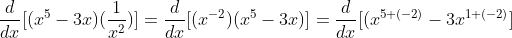 \frac{d}{dx}[(x^5-3x)(\frac{1}{x^2})]=\frac{d}{dx}[(x^{-2})(x^5-3x)]=\frac{d}{dx}[(x^{5+(-2)}-3x^{1+(-2)}]