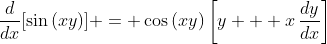 \frac{d}{dx}[\sin{(xy)}] = \cos{(xy)}\left[y + x\,\frac{dy}{dx}\right]
