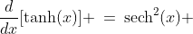 \frac{d}{dx}[\text{tanh}(x)] \:=\:\text{sech}^2(x) 