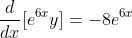 \frac{d}{dx}[e^{6x}y]=-8e^{6x}
