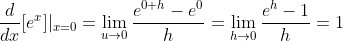 \frac{d}{dx}[e^{x}]|_{x=0}=\lim_{u\rightarrow{0}}\frac{e^{0+h}-e^{0}}{h}=\lim_{h\rightarrow{0}}\frac{e^{h}-1}{h}=1