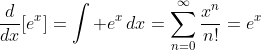 \frac{d}{dx}[e^x]=\int e^x\,dx=\sum_{n=0}^{\infty}\frac{x^n}{n!}=e^x
