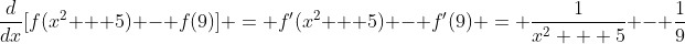 \frac{d}{dx}[f(x^2 + 5) - f(9)] = f'(x^2 + 5) - f'(9) = \frac{1}{x^2 + 5} - \frac{1}{9}