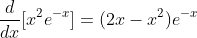\frac{d}{dx}[x^{2}e^{-x}]=(2x-x^{2})e^{-x}