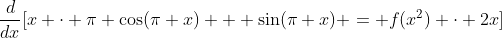 \frac{d}{dx}[x \cdot \pi \cos(\pi x) + \sin(\pi x) = f(x^2) \cdot 2x]