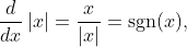\frac{d}{dx}\,|x|=\frac{x}{|x|}=\text{sgn}(x),