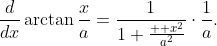 \frac{d}{dx}\arctan{\frac{x}{a}}=\frac{1}{1+\frac{  x^2}{a^2}}\cdot\frac{1}{a}.