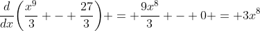 \frac{d}{dx}\bigg(\frac{x^9}{3} - \frac{27}{3}\bigg) = \frac{9x^8}{3} - 0 = 3x^8
