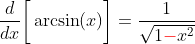 \frac{d}{dx}\bigg[\arcsin(x)\bigg]=\frac{1}{\sqrt{1{\color{red}-}x^2}}