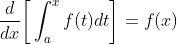 \frac{d}{dx}\bigg[\int_a^{x}f(t)dt\bigg]=f(x)