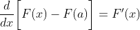 \frac{d}{dx}\bigg[F(x)-F(a)\bigg]=F'(x)