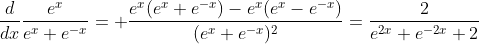 \frac{d}{dx}\frac{e^x}{e^x+e^{-x}}= \frac{e^x(e^x+e^{-x})-e^x(e^x-e^{-x})}{(e^x+e^{-x})^2}=\frac{2}{e^{2x}+e^{-2x}+2}