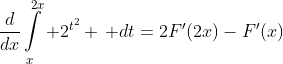 \frac{d}{dx}\int\limits_x^{2x} 2^{t^2} \, dt=2F'(2x)-F'(x)