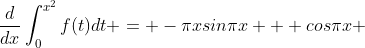\frac{d}{dx}\int_0^{x^2}f(t)dt = -{\pi}xsin{\pi}x + cos{\pi}x 