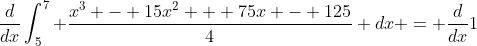 \frac{d}{dx}\int_5^7 \frac{x^3 - 15x^2 + 75x - 125}{4} dx = \frac{d}{dx}1