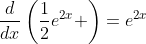 \frac{d}{dx}\left(\frac{1}{2}e^{2x} \right)=e^{2x}