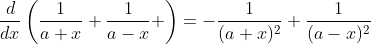 \frac{d}{dx}\left(\frac{1}{a+x}+\frac{1}{a-x} \right)=-\frac{1}{(a+x)^2}+\frac{1}{(a-x)^2}