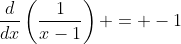 \frac{d}{dx}\left(\frac{1}{x-1}\right) = -1