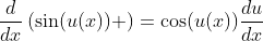 \frac{d}{dx}\left(\sin(u(x)) \right)=\cos(u(x))\frac{du}{dx}