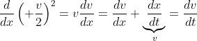 \frac{d}{dx}\left( \frac{v}{2}\right)^2=v\frac{dv}{dx}=\frac{dv}{dx} \underbrace{\frac{dx}{dt}}_{v}=\frac{dv}{dt}