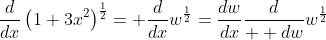 \frac{d}{dx}\left(1+3x^2\right)^{\frac{1}{2}}= \frac{d}{dx}w^{\frac{1}{2}}=\frac{dw}{dx}\frac{d}{  dw}w^{\frac{1}{2}}